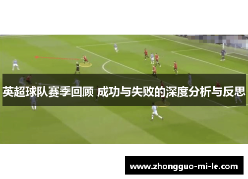 英超球队赛季回顾 成功与失败的深度分析与反思