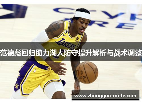 范德彪回归助力湖人防守提升解析与战术调整