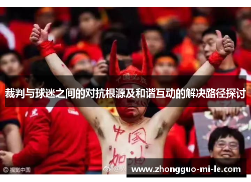 裁判与球迷之间的对抗根源及和谐互动的解决路径探讨