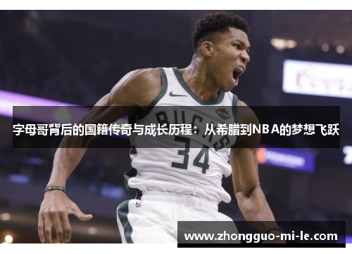 字母哥背后的国籍传奇与成长历程：从希腊到NBA的梦想飞跃