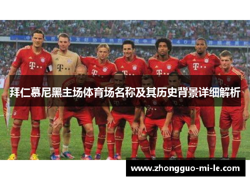 拜仁慕尼黑主场体育场名称及其历史背景详细解析