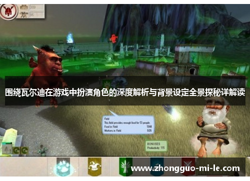 围绕瓦尔迪在游戏中扮演角色的深度解析与背景设定全景探秘详解读