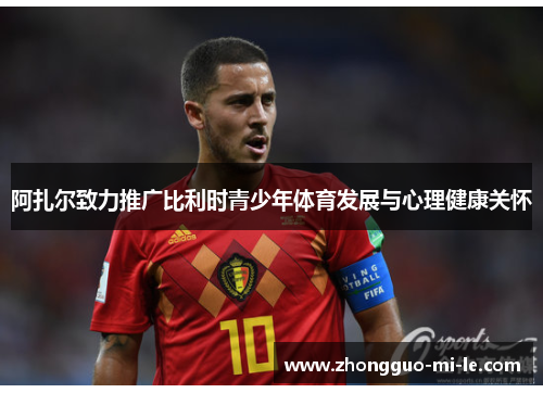 阿扎尔致力推广比利时青少年体育发展与心理健康关怀