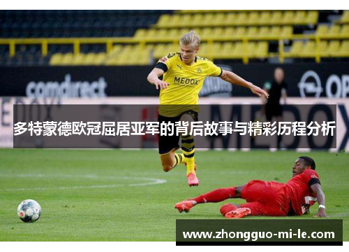 多特蒙德欧冠屈居亚军的背后故事与精彩历程分析 多特蒙德欧冠屈居亚军的背后故事与精彩历程分析