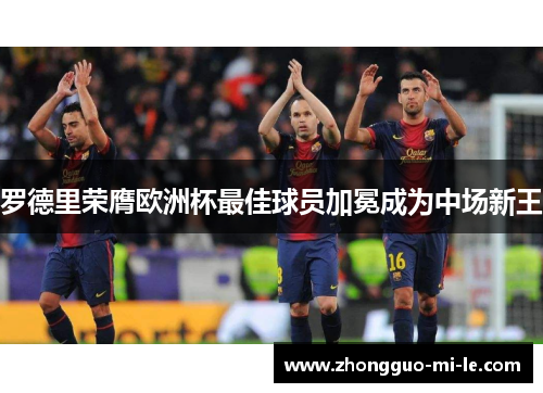 罗德里荣膺欧洲杯最佳球员加冕成为中场新王