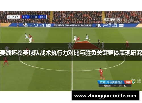 美洲杯参赛球队战术执行力对比与胜负关键整体表现研究