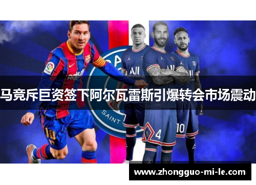 马竞斥巨资签下阿尔瓦雷斯引爆转会市场震动